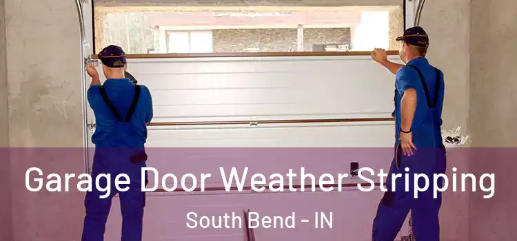  Garage Door Weather Stripping South Bend - IN
